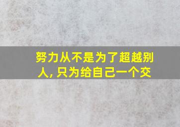 努力从不是为了超越别人, 只为给自己一个交